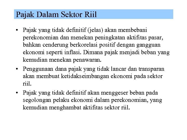Pajak Dalam Sektor Riil • Pajak yang tidak definitif (jelas) akan membebani perekonomian dan