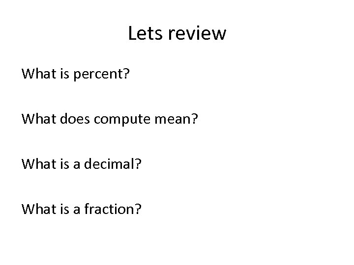 Lets review What is percent? What does compute mean? What is a decimal? What