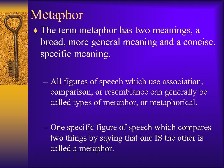 Metaphor ¨ The term metaphor has two meanings, a broad, more general meaning and
