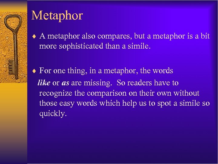 Metaphor ¨ A metaphor also compares, but a metaphor is a bit more sophisticated