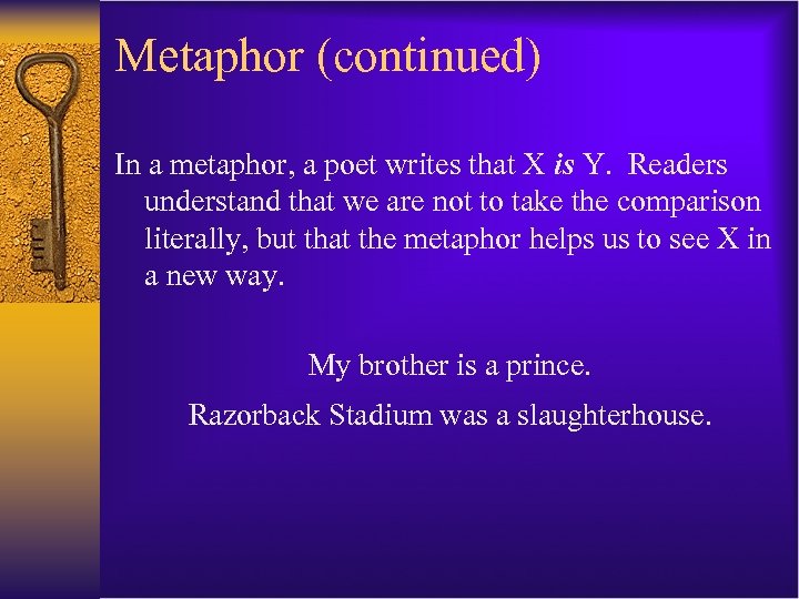 Metaphor (continued) In a metaphor, a poet writes that X is Y. Readers understand