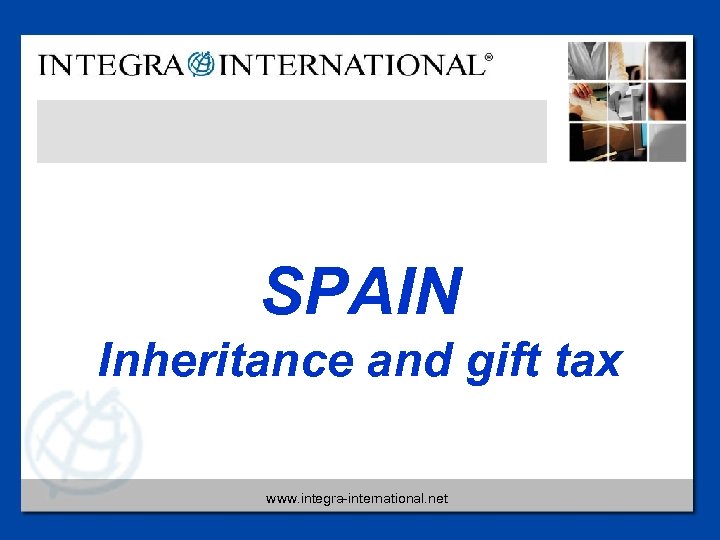SPAIN Inheritance and gift tax www. integra-international. net 