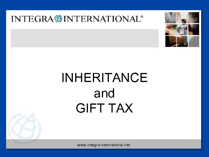 INHERITANCE and GIFT TAX www. integra-international. net 