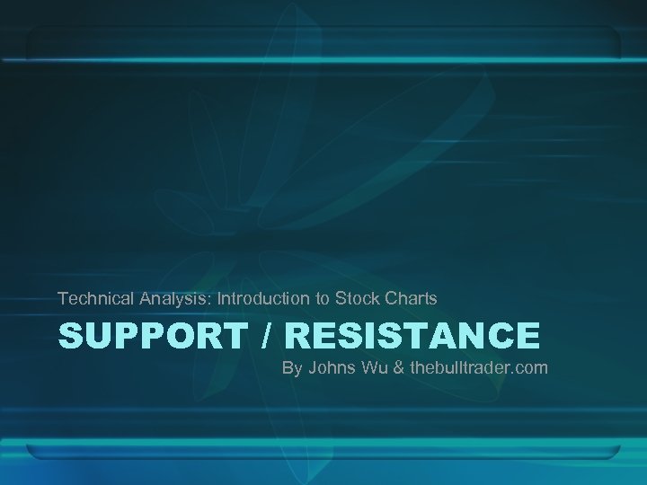 Technical Analysis: Introduction to Stock Charts SUPPORT / RESISTANCE By Johns Wu & thebulltrader.