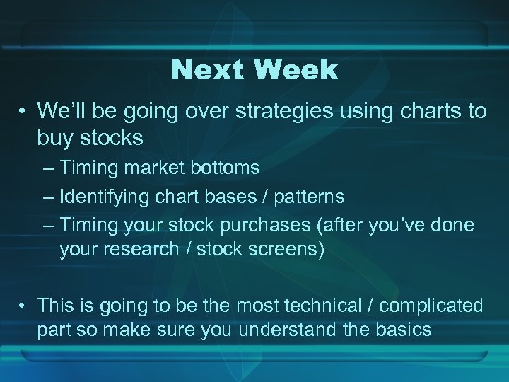Next Week • We’ll be going over strategies using charts to buy stocks –