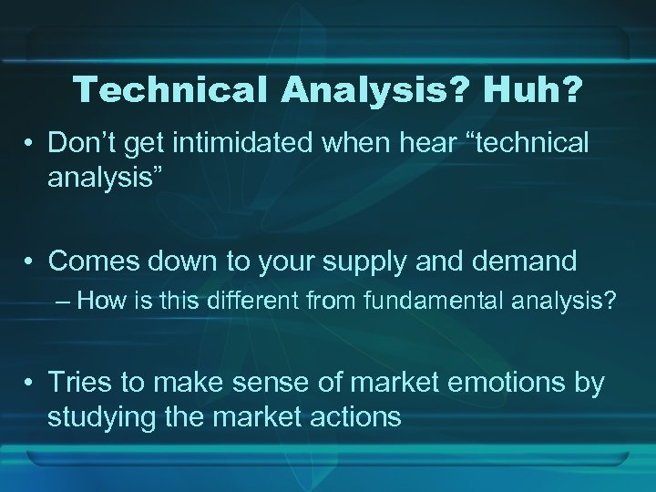 Technical Analysis? Huh? • Don’t get intimidated when hear “technical analysis” • Comes down