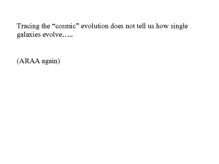 Tracing the “cosmic” evolution does not tell us how single galaxies evolve…. . (ARAA