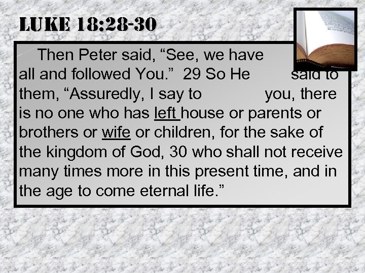 luke 18: 28 -30 Then Peter said, “See, we have left all and followed