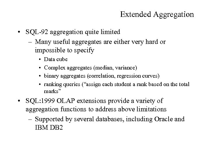 Extended Aggregation • SQL-92 aggregation quite limited – Many useful aggregates are either very