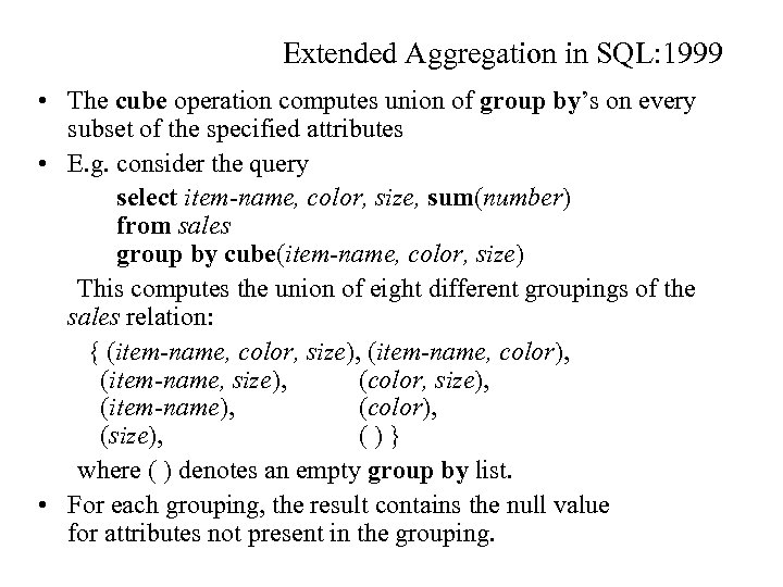Extended Aggregation in SQL: 1999 • The cube operation computes union of group by’s