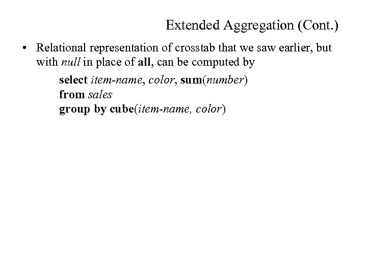 Extended Aggregation (Cont. ) • Relational representation of crosstab that we saw earlier, but