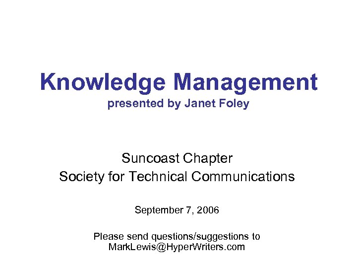 Knowledge Management presented by Janet Foley Suncoast Chapter Society for Technical Communications September 7,