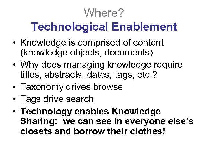 Where? Technological Enablement • Knowledge is comprised of content (knowledge objects, documents) • Why