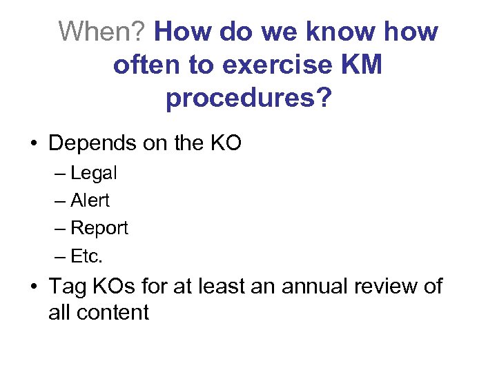 When? How do we know how often to exercise KM procedures? • Depends on