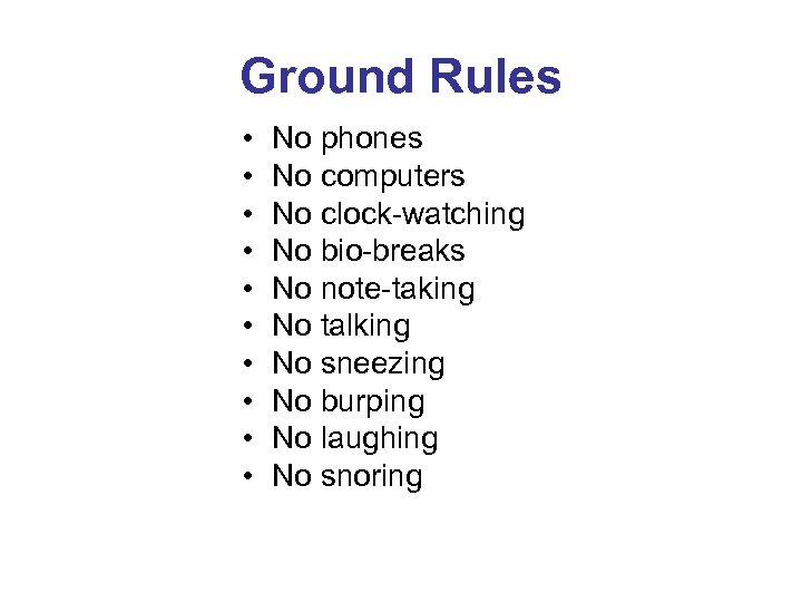 Ground Rules • • • No phones No computers No clock-watching No bio-breaks No