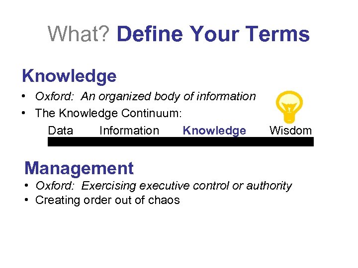 What? Define Your Terms Knowledge • Oxford: An organized body of information • The