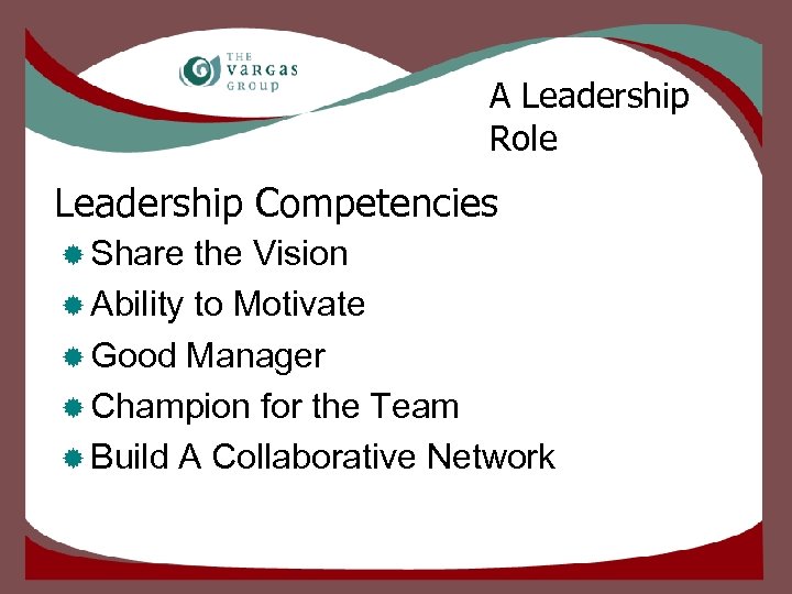 A Leadership Role Leadership Competencies ® Share the Vision ® Ability to Motivate ®