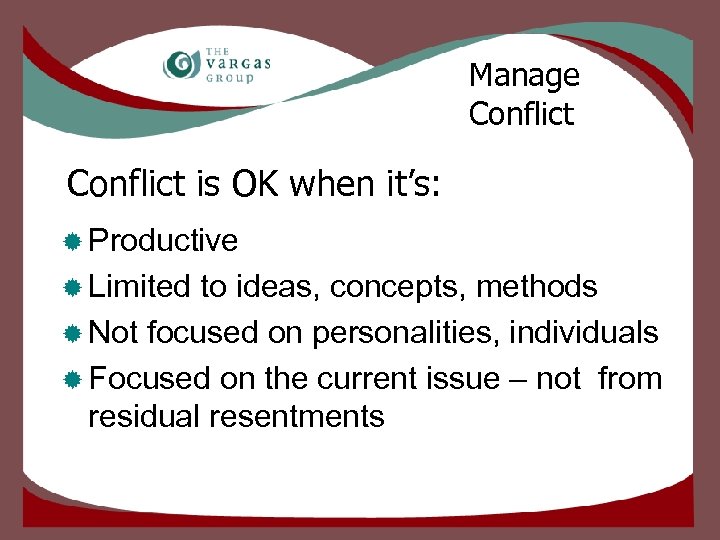 Manage Conflict is OK when it’s: ® Productive ® Limited to ideas, concepts, methods