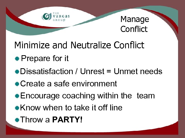Manage Conflict Minimize and Neutralize Conflict ® Prepare for it ®Dissatisfaction / Unrest =