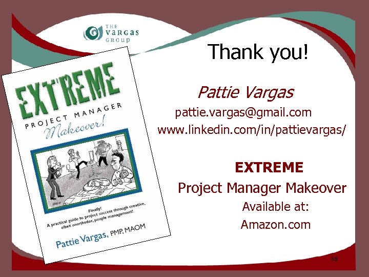 Thank you! Pattie Vargas pattie. vargas@gmail. com www. linkedin. com/in/pattievargas/ EXTREME Project Manager Makeover