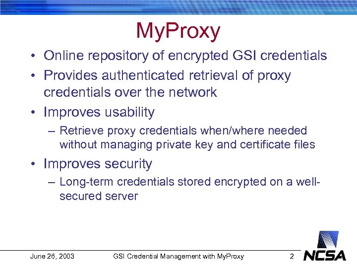 My. Proxy • Online repository of encrypted GSI credentials • Provides authenticated retrieval of