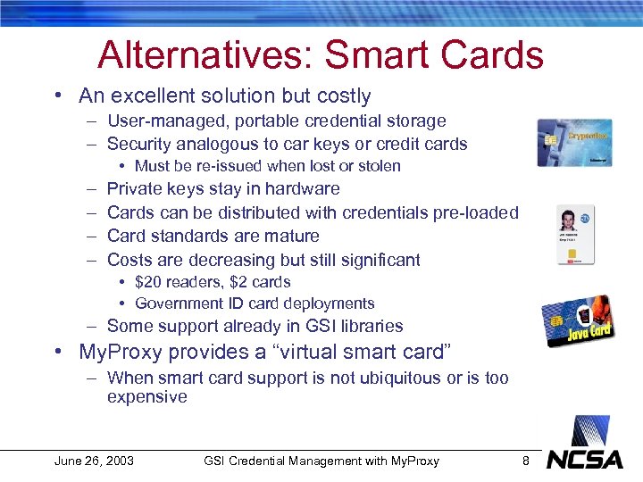 Alternatives: Smart Cards • An excellent solution but costly – User-managed, portable credential storage