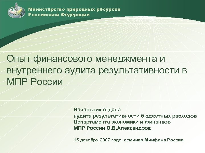 Министерство природных ресурсов Российской Федерации Опыт финансового менеджмента и внутреннего аудита результативности в МПР