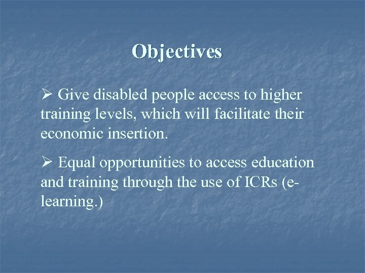Objectives Ø Give disabled people access to higher training levels, which will facilitate their