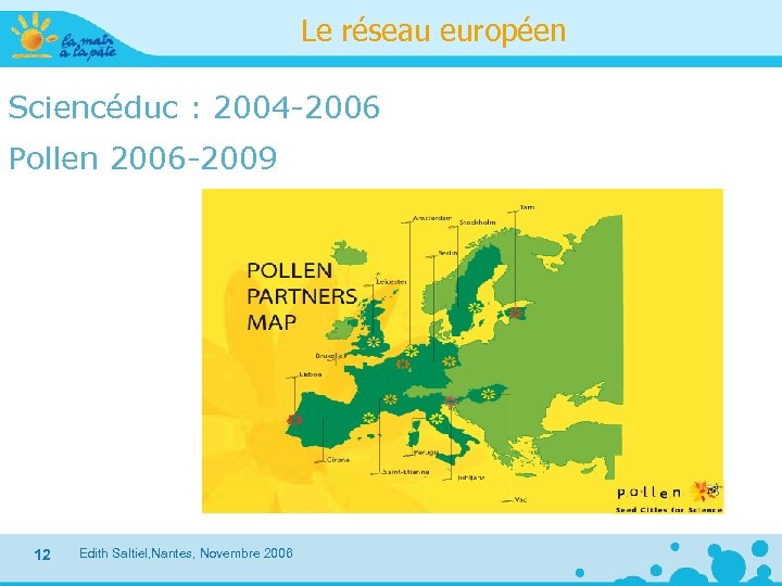 Le réseau européen Sciencéduc : 2004 -2006 Pollen 2006 -2009 12 Edith Saltiel, Nantes,