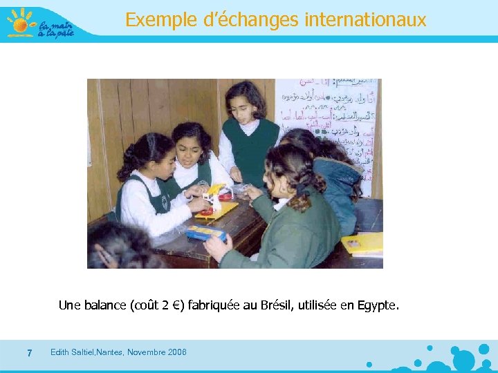 Exemple d’échanges internationaux Une balance (coût 2 €) fabriquée au Brésil, utilisée en Egypte.