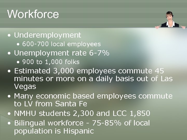 Workforce • Underemployment • 600 -700 local employees • Unemployment rate 6 -7% •