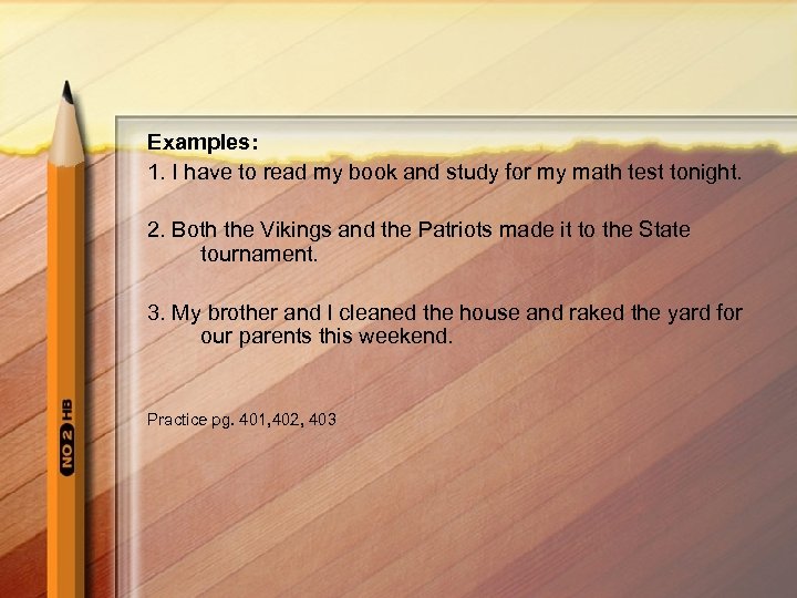 Examples: 1. I have to read my book and study for my math test