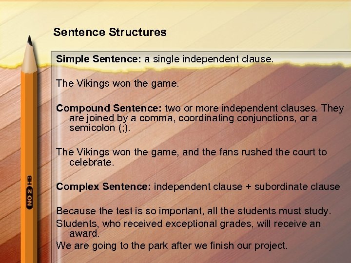 Sentence Structures Simple Sentence: a single independent clause. The Vikings won the game. Compound