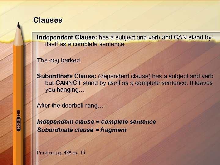 Clauses Independent Clause: has a subject and verb and CAN stand by itself as