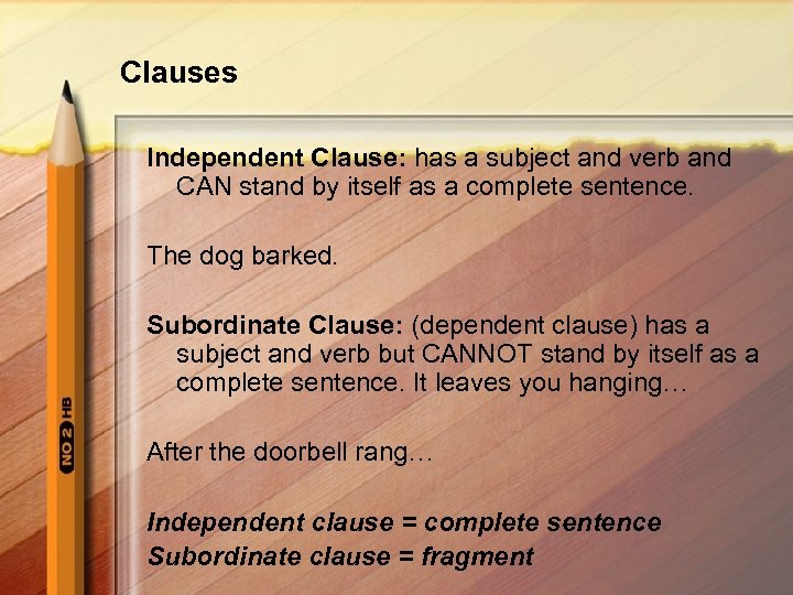 Clauses Independent Clause: has a subject and verb and CAN stand by itself as