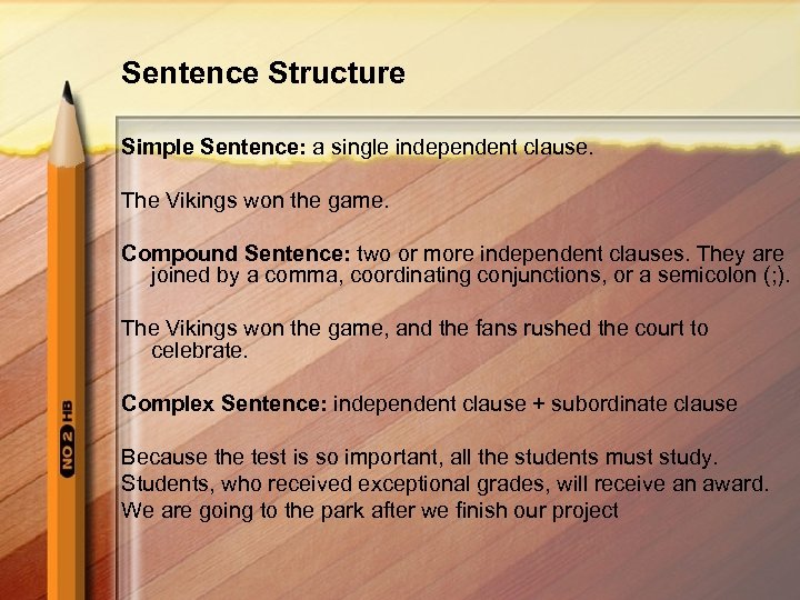 Sentence Structure Simple Sentence: a single independent clause. The Vikings won the game. Compound