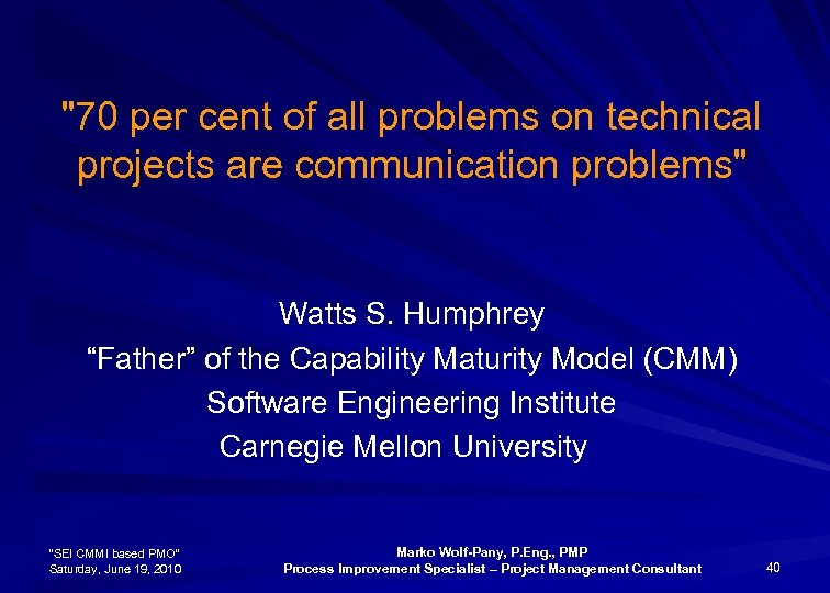 "70 per cent of all problems on technical projects are communication problems" Watts S.