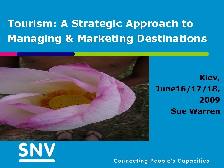 Tourism: A Strategic Approach to Managing & Marketing Destinations Kiev, June 16/17/18, 2009 Sue