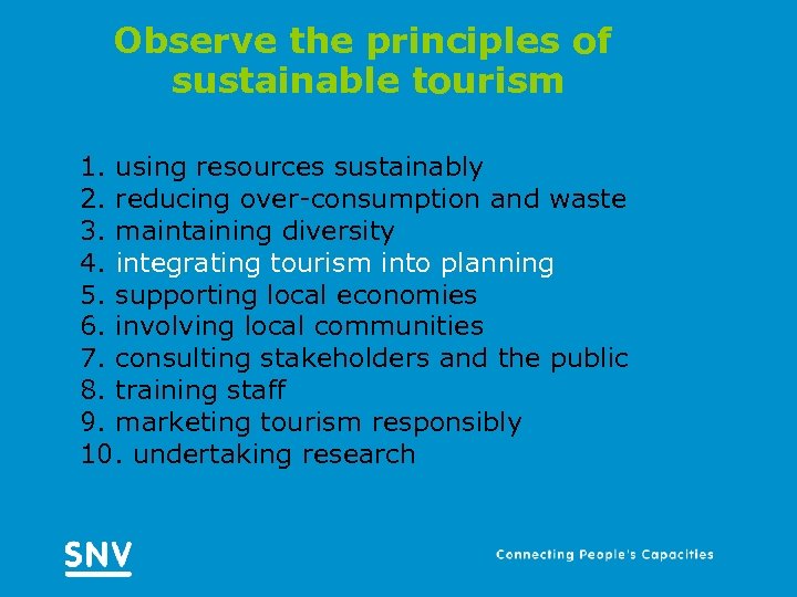 Observe the principles of sustainable tourism 1. using resources sustainably 2. reducing over-consumption and