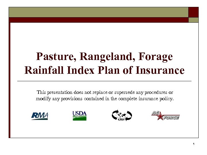 Pasture, Rangeland, Forage Rainfall Index Plan of Insurance This presentation does not replace or