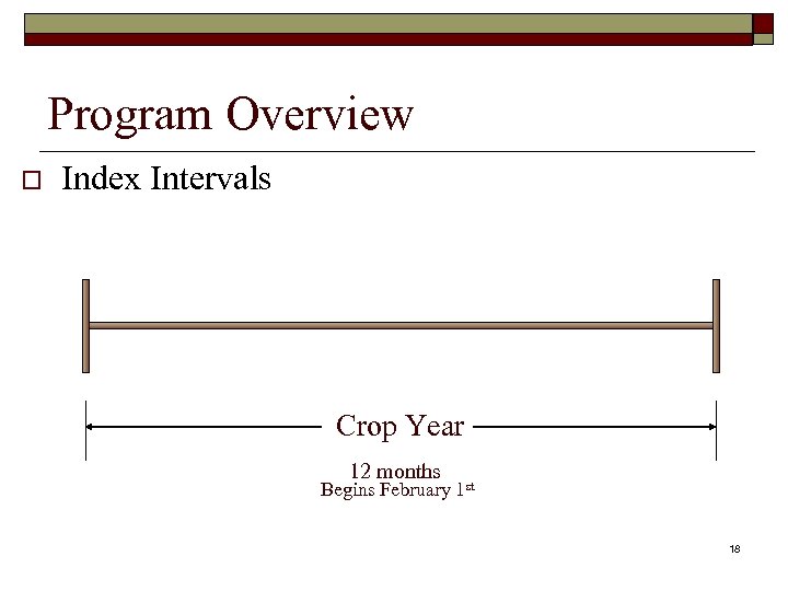 Program Overview o Index Intervals Crop Year 12 months Begins February 1 st 18