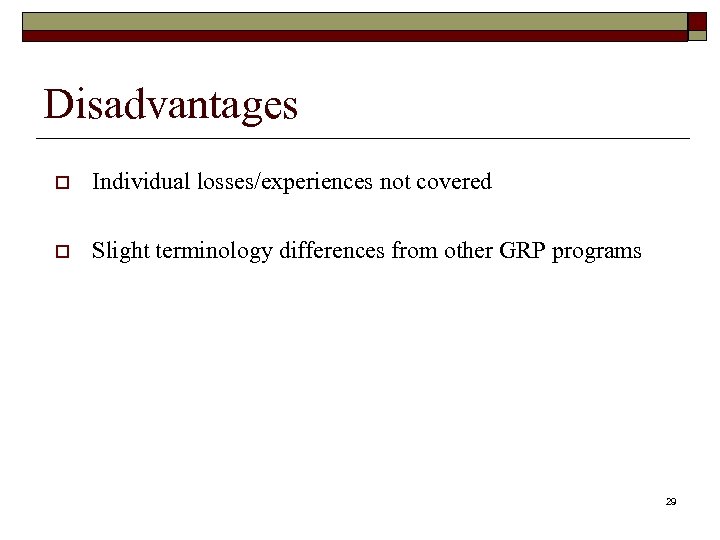 Disadvantages o Individual losses/experiences not covered o Slight terminology differences from other GRP programs