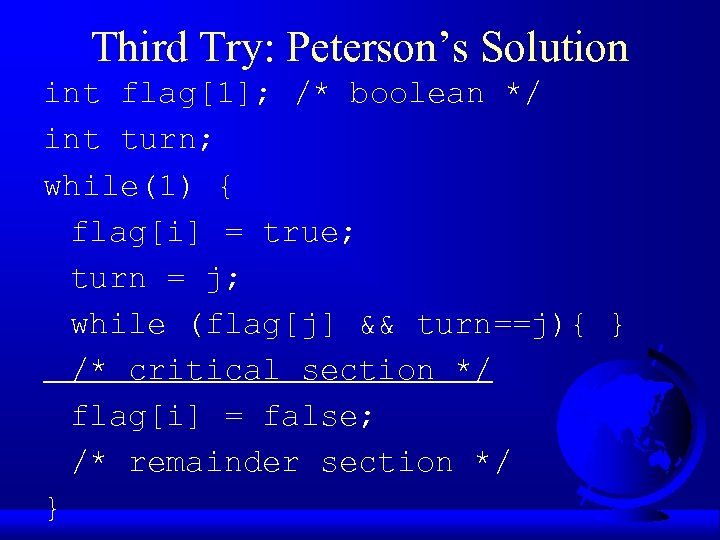 Third Try: Peterson’s Solution int flag[1]; /* boolean */ int turn; while(1) { flag[i]