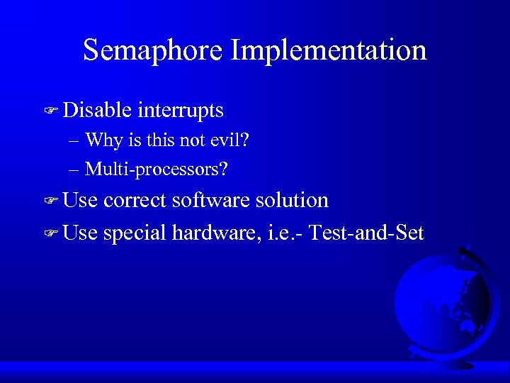 Semaphore Implementation F Disable interrupts – Why is this not evil? – Multi-processors? F