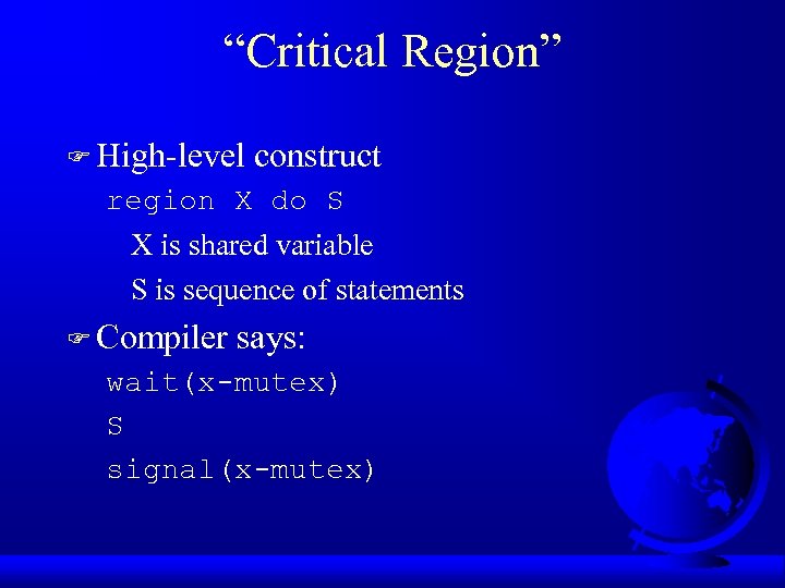 “Critical Region” F High-level construct region X do S X is shared variable S