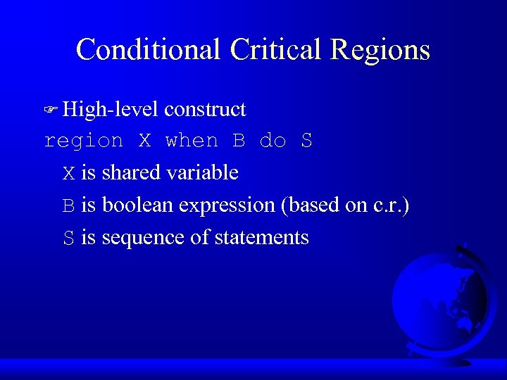Conditional Critical Regions F High-level construct region X when B do S X is