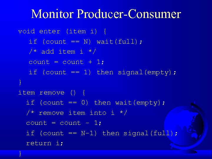 Monitor Producer-Consumer void enter (item i) { if (count == N) wait(full); /* add
