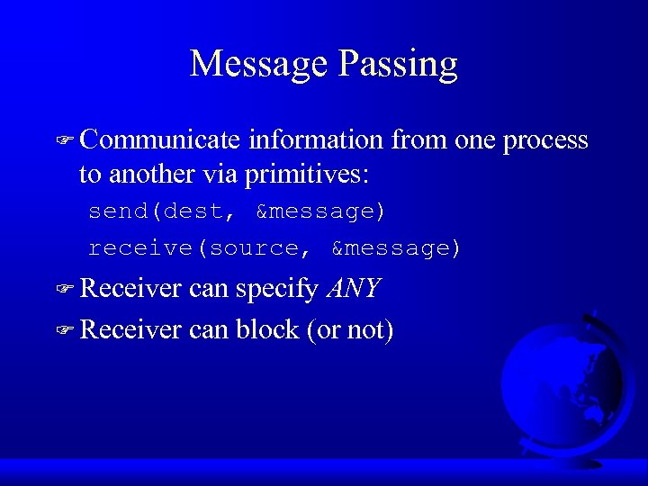 Message Passing F Communicate information from one process to another via primitives: send(dest, &message)
