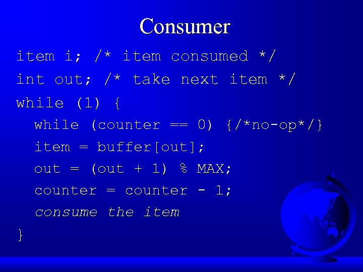 Consumer item i; /* item consumed */ int out; /* take next item */