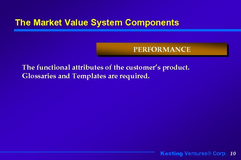 The Market Value System Components PERFORMANCE The functional attributes of the customer’s product. Glossaries